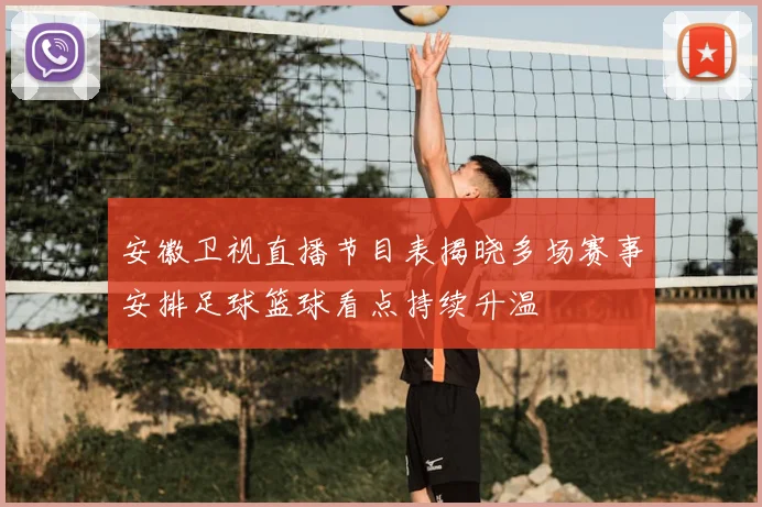 安徽卫视直播节目表揭晓多场赛事安排足球篮球看点持续升温