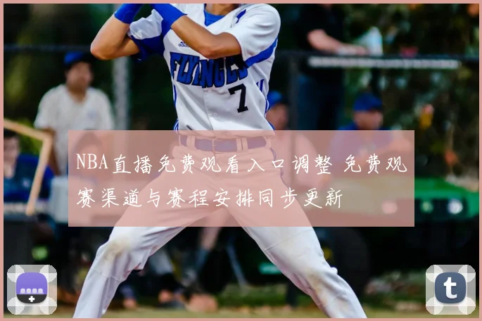 NBA直播免费观看入口调整 免费观赛渠道与赛程安排同步更新