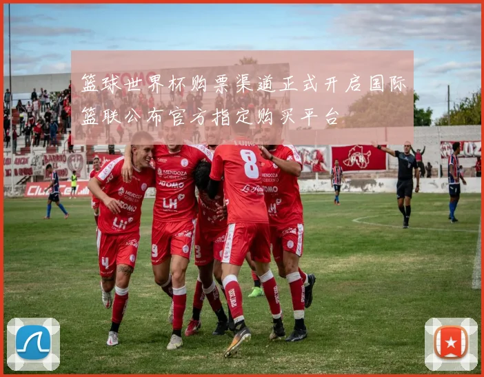 篮球世界杯购票渠道正式开启国际篮联公布官方指定购买平台