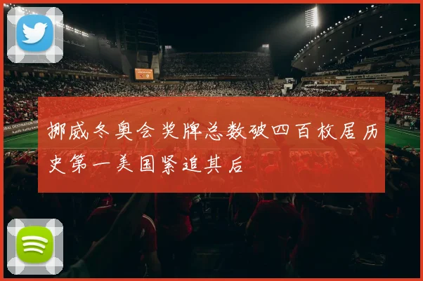 挪威冬奥会奖牌总数破四百枚居历史第一美国紧追其后