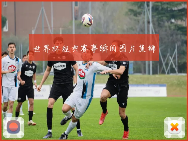 世界杯经典赛事瞬间图片集锦